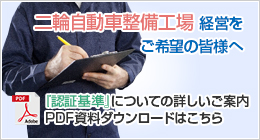 二輪自動車整備工場 経営をご希望の皆様へ『認証基準』についての詳しいご案内PDF資料ダウンロードはこちら